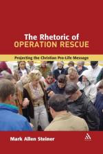 The Rhetoric of Operation Rescue af Mark Allan Steiner