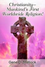Christianity--Mankind's First Worldwide Religion! af Gene D Matlock