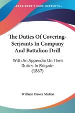 The Duties Of Covering-Serjeants In Company And Battalion Drill: With An Appendix On Their Duties In Brigade (1867) af William Dawes Malton