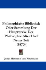 Philosophische Bibliothek Oder Sammlung Der Hauptwerke Der Philosophie Alter Und Neuer Zeit (1870) af Julius Hermann Von Kirchmann