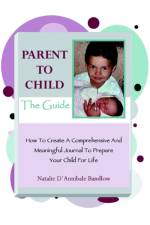 Parent To Child-The Guide af Natalie D'Annibale Bandlow