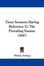 Three Sermons Having Reference To The Prevailing Famine (1847) af William Trollope