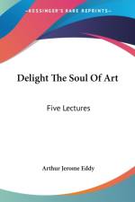 Delight The Soul Of Art: Five Lectures af Arthur Jerome Eddy