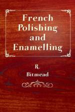 French Polishing and Enamelling af R. Bitmead