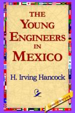 The Young Engineers in Mexico af H Irving Hancock