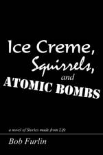 Ice Creme, Squirrels, and Atomic Bombs af Bob Furlin