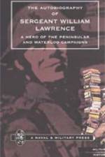 Autobiography of Sergeant William Lawrence. A Hero of the Peninsular and Waterloo Campaigns