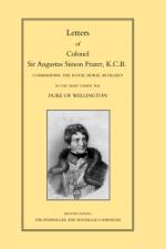LETTERS of COLONEL SIR AUGUSTUS SIMON FRAZER KCB COMMANDING THE ROYAL HORSE ARTILLERY DURING THE PENINSULAR AND WATERLOO CAMPAIGNS af by Edited by Major General Edward Sabine