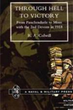 Through Hell to Victory. From Passchendaele to Mons with the 2nd Devons in 1918 af R.A Colwill
