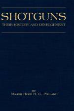 Shotguns - Their History and Development (Shooting Series - Guns & Gunmaking) af H.B.C. Pollard