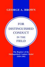 FOR DISTINGUISHED CONDUCT IN THE FIELD. The Register of the Distinguished Conduct Medal 1939-1992. af by George A. Brown.