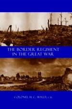 Border Regiment in the Great War af Col. H. C. Wylly