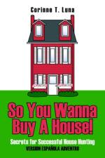 So You Wanna Buy A House! af Corinne T. Luna