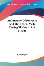 Itinerary Of Provence And The Rhone, Made During The Year 1819 (1822) af John Hughes