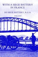 With A Siege Battery in France. 303 Siege Battery, R.G.A 1916-1919 af ed Maj J.O.K Delap