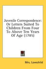 Juvenile Correspondence: Or Letters Suited To Children From Four To Above Ten Years Of Age (1785) af Mrs. Lovechild