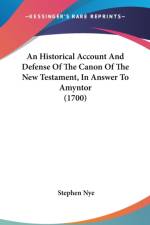 An Historical Account And Defense Of The Canon Of The New Testament, In Answer To Amyntor (1700) af Stephen Nye