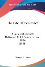 The Life Of Penitence: A Series Of Lectures Delivered At All Saints' In Lent, 1866 (1866)