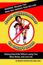 From Suckermother to Smart Mom af Maxine Schnall