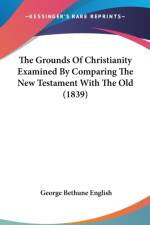 Grounds Of Christianity Examined By Comparing The New Testament With The Old (1839) af George Bethune English