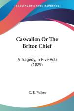 Caswallon Or The Briton Chief af C. E. Walker