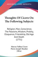 Thoughts Of Cicero On The Following Subjects: Religion, Man, Conscience, The Passions, Wisdom, Probity, Eloquence, Friendship, Old Age And Death (1751 af Marcus Tullius Cicero
