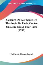 Censure De La Faculte De Theologie De Paris, Contre Un Livre Qui A Pour Titre (1782) af Guillaume Thomas Raynal