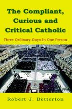 The Compliant, Curious & Critical Catholic af Robert J Betterton