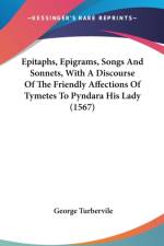 Epitaphs, Epigrams, Songs And Sonnets, With A Discourse Of The Friendly Affections Of Tymetes To Pyndara His Lady (1567) af George Turbervile