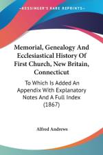 Memorial, Genealogy And Ecclesiastical History Of First Church, New Britain, Connecticut af Alfred Andrews