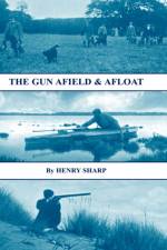 The Gun - Afield & Afloat (History of Shooting Series - Game & Wildfowling)