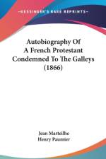 Autobiography Of A French Protestant Condemned To The Galleys (1866) af Jean Marteilhe