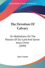 The Devotion Of Calvary: Or Meditations On The Passion Of Our Lord And Savior Jesus Christ (1844) af Jean Crasset