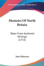 Memoirs Of North Britain: Taken From Authentic Writings (1715) af John Oldmixon