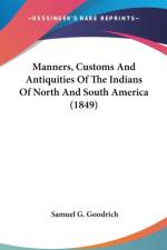 Manners, Customs And Antiquities Of The Indians Of North And South America (1849) af Samuel G. Goodrich