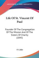 Life Of St. Vincent Of Paul: Founder Of The Congregation Of The Mission And Of The Sisters Of Charity (1845) af P. Collet
