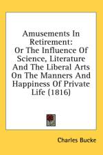 Amusements In Retirement: Or The Influence Of Science, Literature And The Liberal Arts On The Manners And Happiness Of Private Life (1816) af Charles Bucke