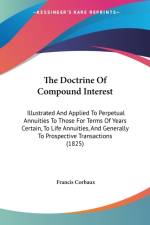The Doctrine Of Compound Interest: Illustrated And Applied To Perpetual Annuities To Those For Terms Of Years Certain, To Life Annuities, And Generall af Francis Corbaux