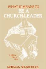 What It Means To Be A Church Leader, A Biblical Point of View af Norman Shawchuck