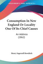 Consumption In New England Or Locality One Of Its Chief Causes af Henry Ingersoll Bowditch