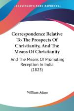 Correspondence Relative To The Prospects Of Christianity, And The Means Of Christianity af William Adam