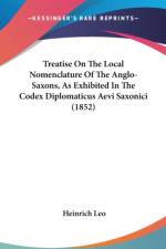 Treatise On The Local Nomenclature Of The Anglo-Saxons, As Exhibited In The Codex Diplomaticus Aevi Saxonici (1852) af Heinrich Leo