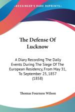 The Defense Of Lucknow: A Diary Recording The Daily Events During The Siege Of The European Residency, From May 31, To September 25, 1857 (1858) af Thomas Fourness Wilson
