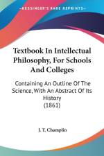 Textbook In Intellectual Philosophy, For Schools And Colleges: Containing An Outline Of The Science, With An Abstract Of Its History (1861) af J. T. Champlin