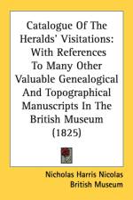Catalogue Of The Heralds' Visitations: With References To Many Other Valuable Genealogical And Topographical Manuscripts In The British Museum (1825)