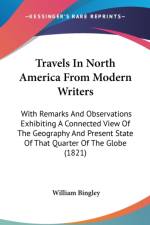 Travels In North America From Modern Writers: With Remarks And Observations Exhibiting A Connected View Of The Geography And Present State Of That Qua af William Bingley