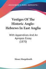 Vestiges Of The Historic Anglo-Hebrews In East Anglia: With Appendices And An Apropos Essay (1870)