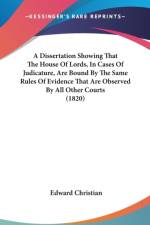 A Dissertation Showing That The House Of Lords, In Cases Of Judicature, Are Bound By The Same Rules Of Evidence That Are Observed By All Other Courts af Edward Christian