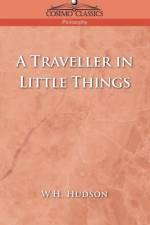 A Traveller in Little Things af W H Hudson