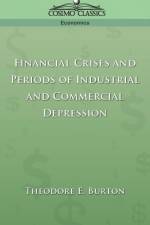 Financial Crises and Periods of Industrial and Commercial Depression af Theodore E Burton